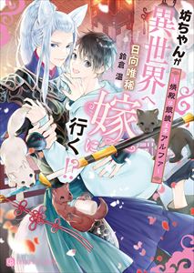 坊ちゃんが異世界へ嫁に行く!?~婿殿は銀狼王子アルファ~