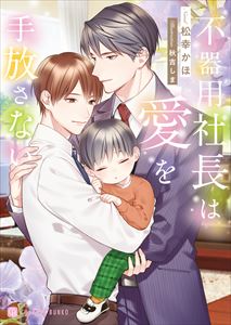 不器用社長は愛を手放さない