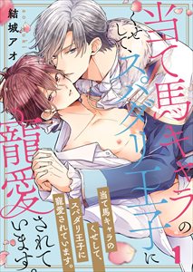 当て馬キャラのくせして、スパダリ王子に寵愛されています。1