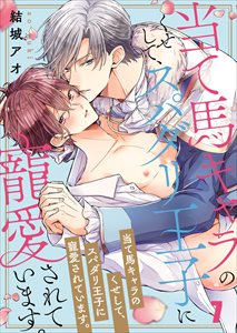 当て馬キャラのくせして、スパダリ王子に寵愛されています。7