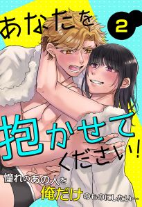 あなたを抱かせてください！憧れのあの人とヤることになりまして…2