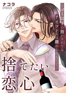 捨てたい恋心~ゴミ以下の扱いされてもアイツからは離れられなくて~