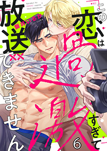 この恋は過激すぎて放送できません6