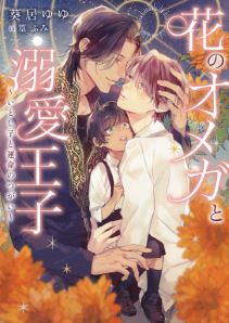 花のオメガと溺愛王子 ~いとし子と運命のつがい~【特典付き】【イラスト入り】