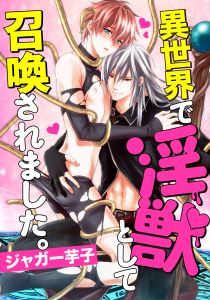 異世界で淫獣として召喚されました。（5）　初めてだから優しくして…