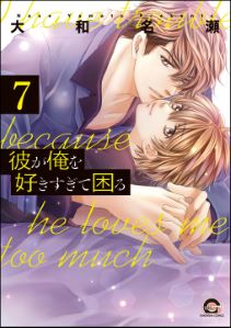 彼が俺を好きすぎて困る(分冊版) 【第7話】