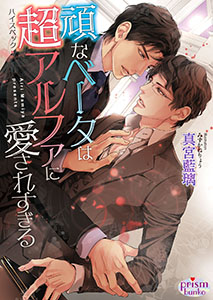 頑なベータは超アルファに愛されすぎる【電子限定特典付】
