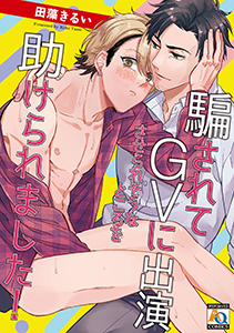 騙されてGVに出演させられそうなところを助けられました!