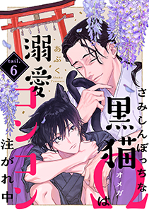 さみしんぼっちな黒猫Ωは溺愛コンコン注がれ中 tail.6