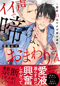 イイ声で啼けよ、おまわりさん~警官Ωはヤクザ様の運命【単行本版/電子限定おまけ付き】