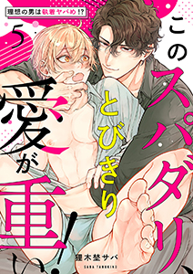 このスパダリ、とびきり愛が重い！～理想の男は執着ヤバめ!?５