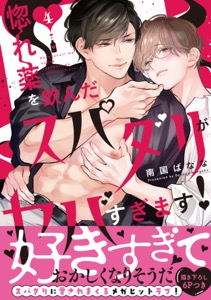 惚れ薬を飲んだスパダリがヤバすぎます！【単行本版／電子限定おまけ付き】４
