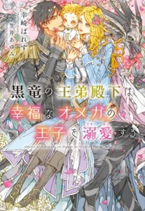 黒竜の王弟殿下は幸福なオメガの王子を溺愛する
